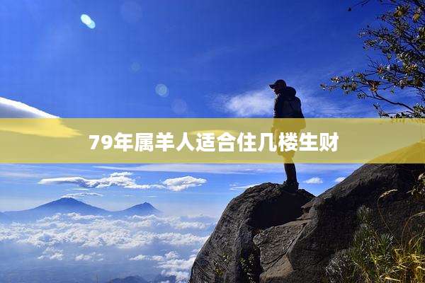79年属羊人适合住几楼生财