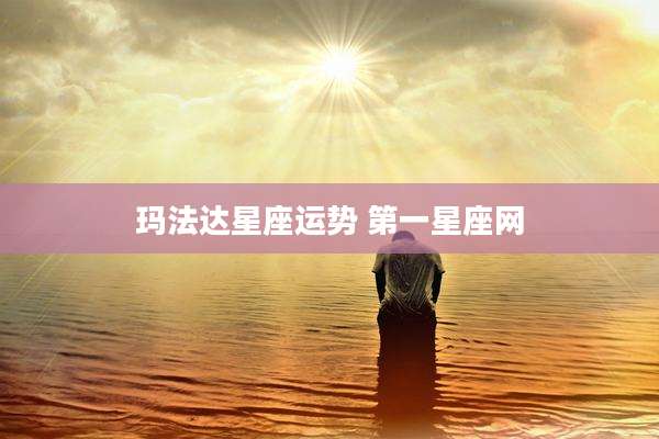玛法达星座运势 第一星座网