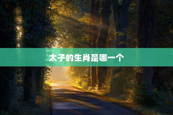 太子的生肖是哪一个