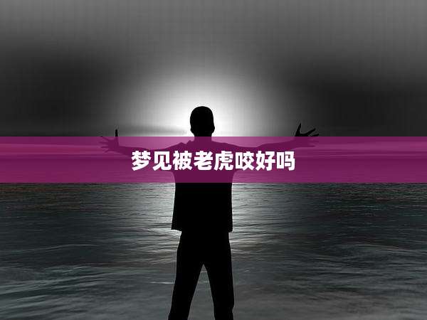 梦见被老虎咬好吗