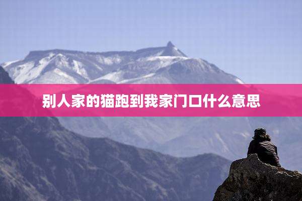 别人家的猫跑到我家门口什么意思