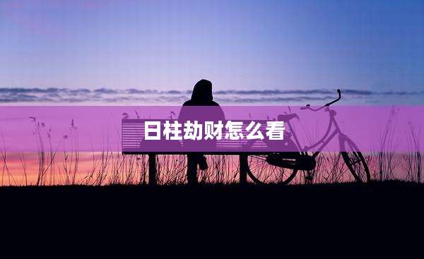日柱劫财怎么看