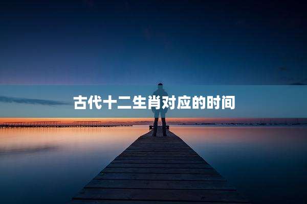 古代十二生肖对应的时间