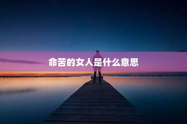 命苦的女人是什么意思