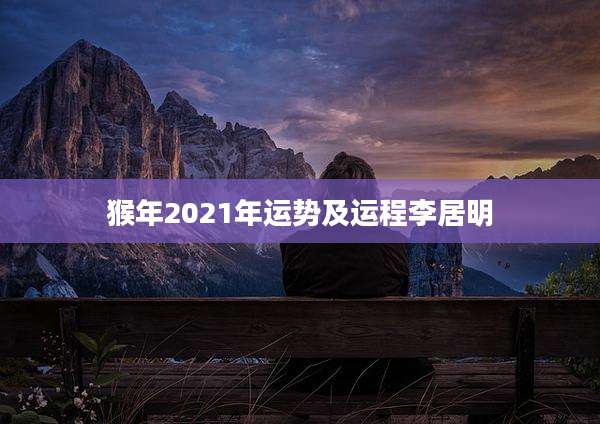 猴年2021年运势及运程李居明