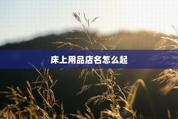 床上用品店名怎么起