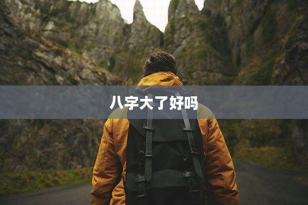 八字大了好吗