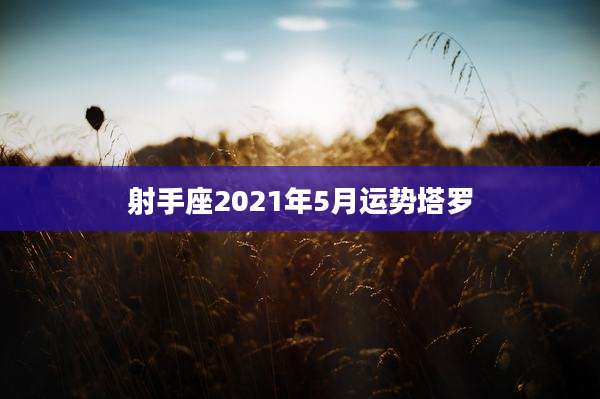 射手座2021年5月运势塔罗
