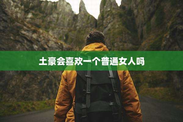 土豪会喜欢一个普通女人吗