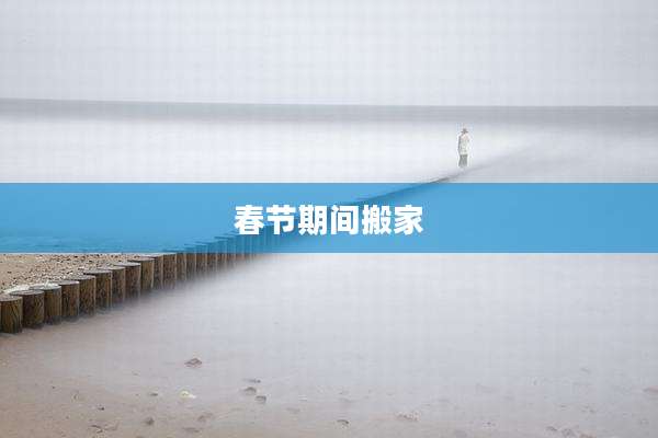 春节期间搬家