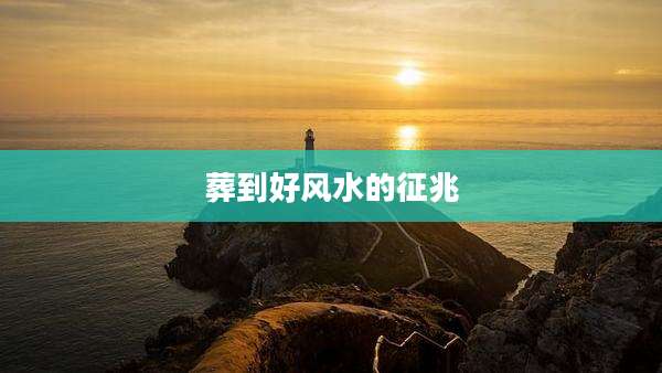 葬到好风水的征兆