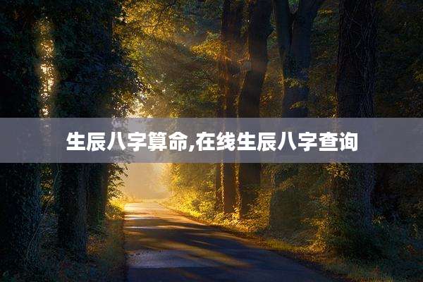 生辰八字算命,在线生辰八字查询