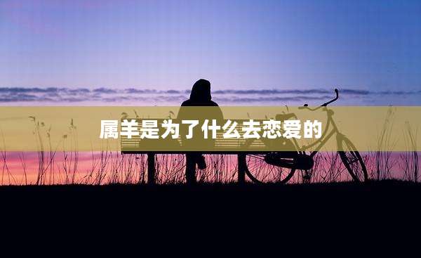 属羊是为了什么去恋爱的