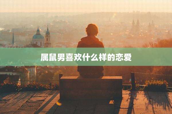 属鼠男喜欢什么样的恋爱