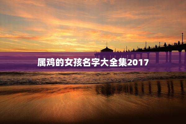 属鸡的女孩名字大全集2017