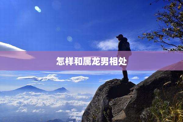 怎样和属龙男相处