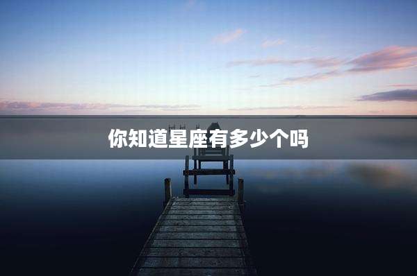 你知道星座有多少个吗