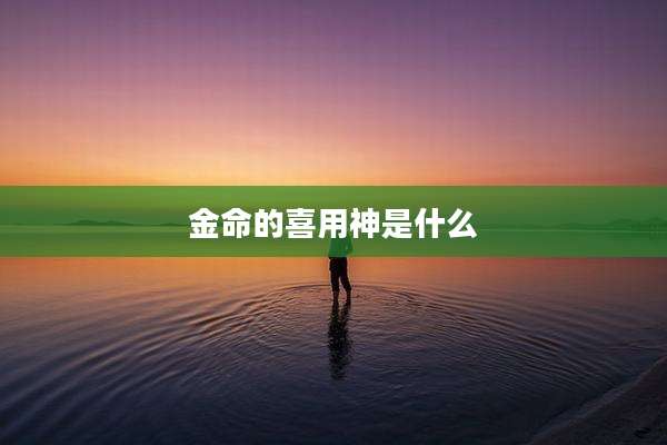 金命的喜用神是什么