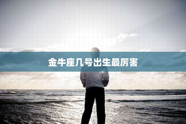 金牛座几号出生最厉害