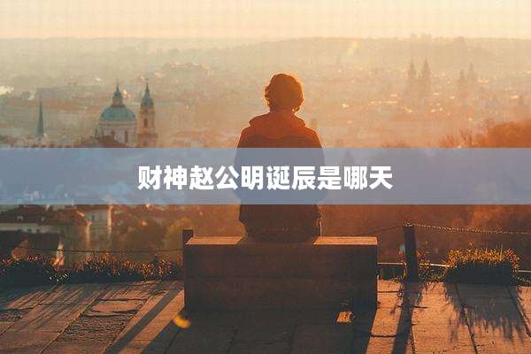 财神赵公明诞辰是哪天