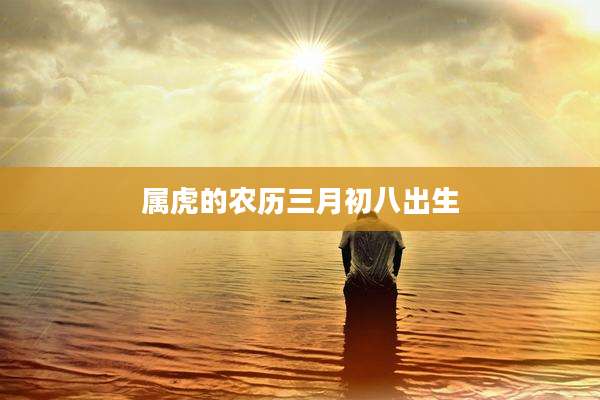 属虎的农历三月初八出生
