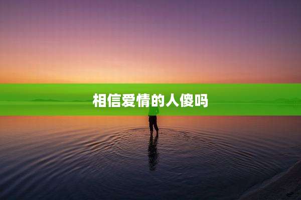 相信爱情的人傻吗