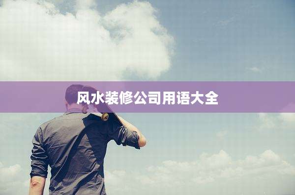 风水装修公司用语大全