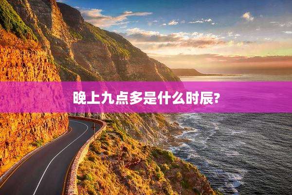 晚上九点多是什么时辰?