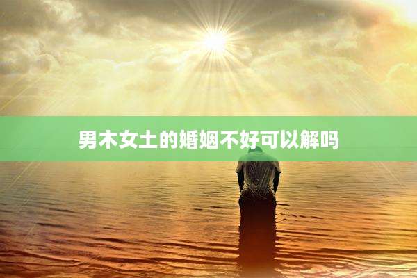 男木女土的婚姻不好可以解吗