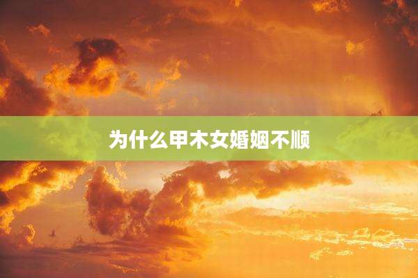 为什么甲木女婚姻不顺
