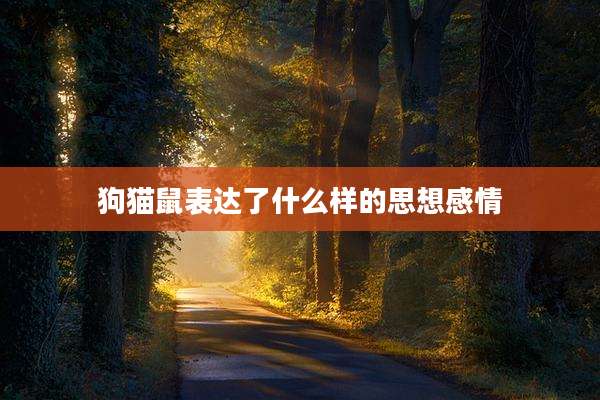 狗猫鼠表达了什么样的思想感情