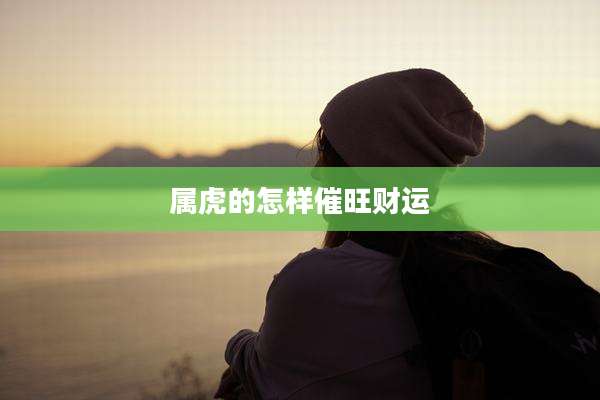 属虎的怎样催旺财运