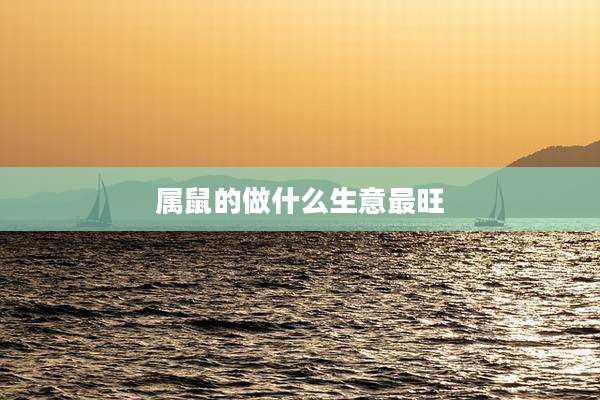 属鼠的做什么生意最旺