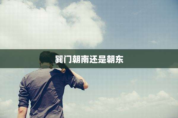 巽门朝南还是朝东