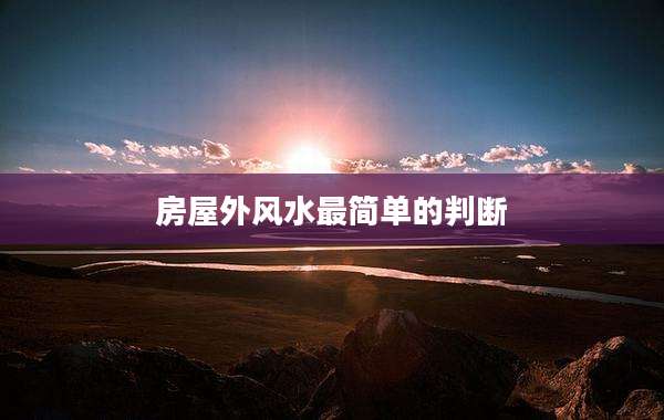 房屋外风水最简单的判断
