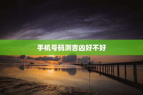 手机号码测吉凶好不好