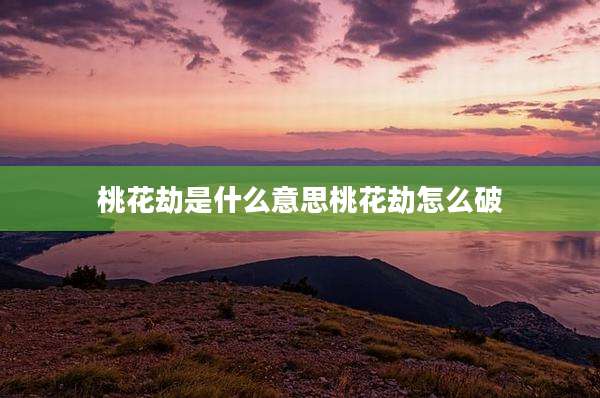 桃花劫是什么意思桃花劫怎么破