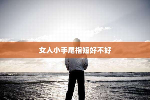 女人小手尾指短好不好