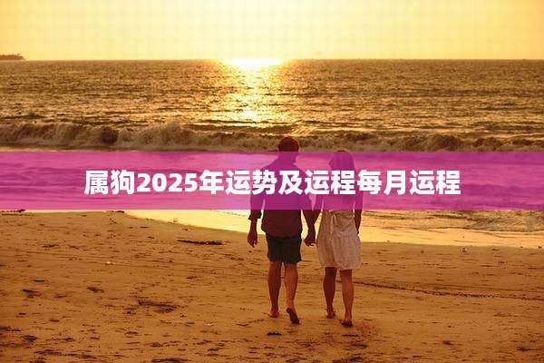 属狗2025年运势及运程每月运程