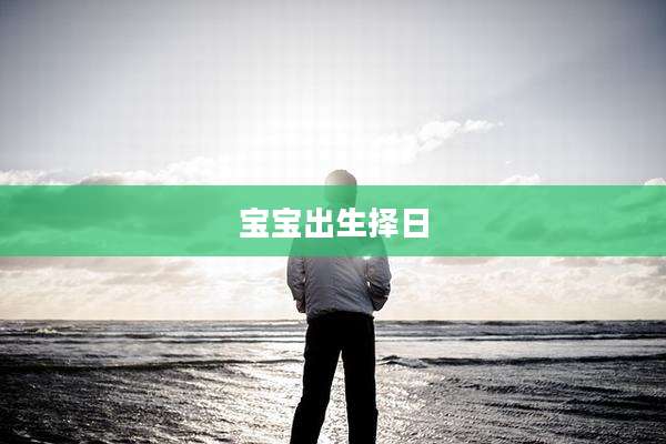 宝宝出生择日