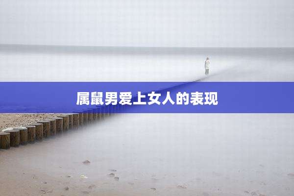 属鼠男爱上女人的表现